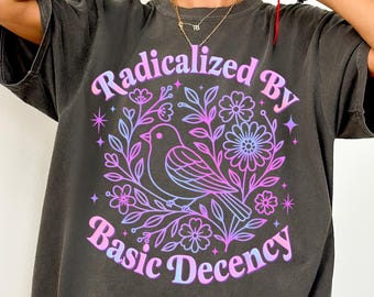 Radicalized By Basic Decency Comfort Colors® T-Shirt, Women's Rights and Social Justice Shirt, Activist Shirt, Feminist Graphic Tee