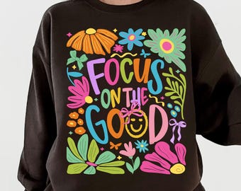 Focus on the Good Sweatshirt, Mental Health Shirt, Positivity Retro Flower Shirt, Floral Inspiration Sweatshirt, Aesthetic Women's Shirt