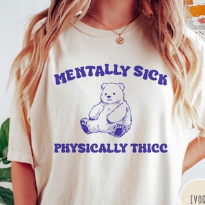 Mentally Sick Physically Thicc Comfort Colors® T-Shirt, Vintage Bear Tshirt, Funny Retro Shirt, Graphic Tee, Funny Women&#39;s Aesthetic Tshirt