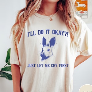I&#39;ll Do It Okay Just Let Me Cry First Comfort Colors® Shirt, Mental Health Tshirt, Funny Vintage Bunny Shirt, Retro Rabbit Tee, Sad Shirt