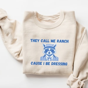 They Call Me Ranch Cause I Be Dressing Sweatshirt, Meme Sweatshirt, Funny Sweatshirt, Vintage Sweatshirt, Ranch Dressing, Unisex Sweatshirt