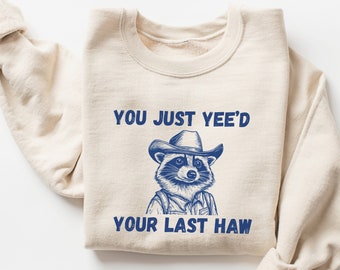 Yee'd Your Last Haw Sweatshirt, Yee Haw Sweatshirt, Meme Sweatshirt, Funny Sweatshirt, Vintage Sweatshirt, Raccoon Sweatshirt, Retro Shirt