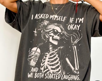 I Asked Myself If I'm Okay Skeleton Comfort Colors® T-Shirt, Snarky Sarcastic Funny Mental Health Shirt, Vintage Distressed Graphic Tee