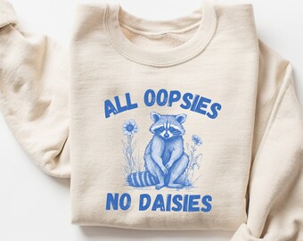 All Oopsies No Daisies Sweatshirt, Funny Sweatshirt, Vintage Sweatshirt, Mental Health Sweatshirt, Meme Sweatshirt, Raccoon Flower Shirt