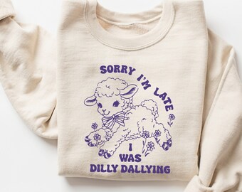I Was Dilly Dallying Sweatshirt, Sorry I was Late, Funny Sweatshirt, Lamb Sheep Shirt, Vintage Retro Graphic Shirt, Mental Health Shirt