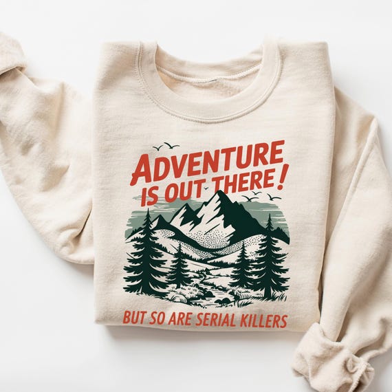 Serial Killers Sweatshirt, Adventure is Out There But So Are Serial Killers Shirt, Funny Unisex Retro Funny Hiking Shirt