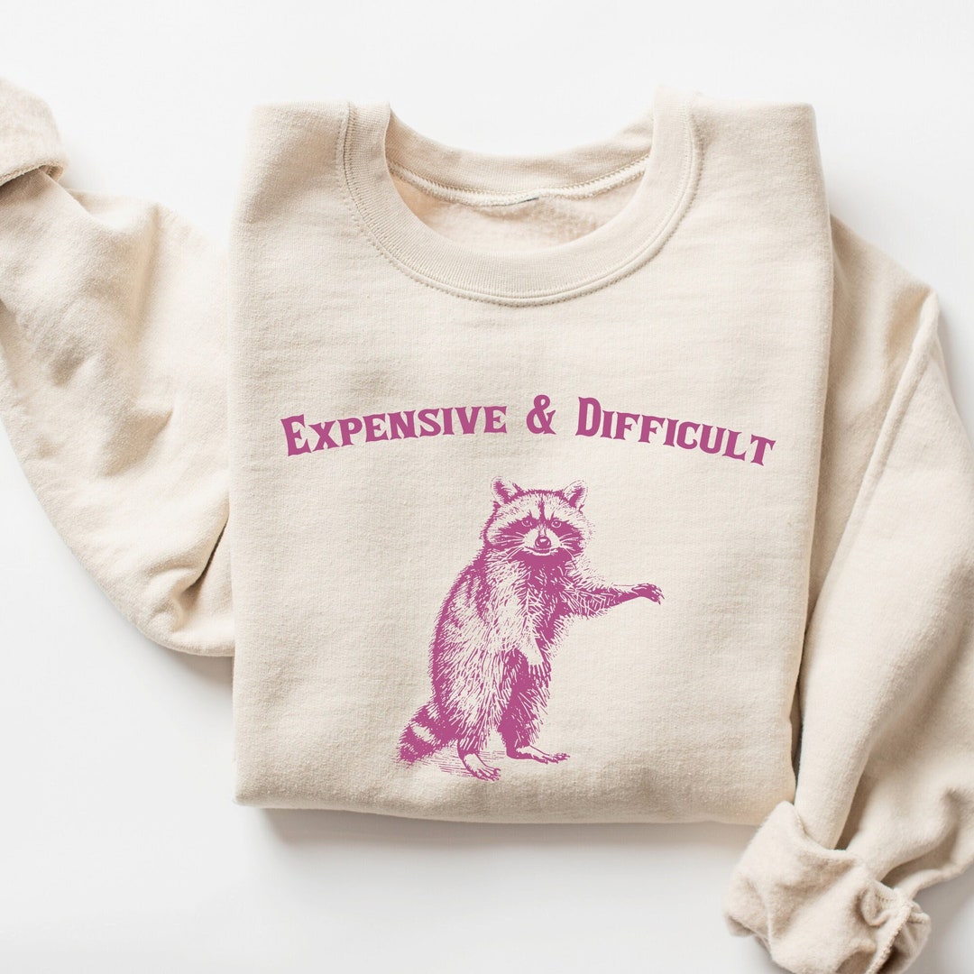Expensive and Difficult Sweatshirt, Raccoon Shirt, Funny