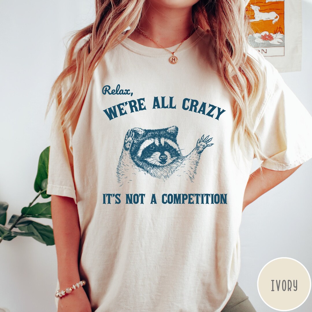 Relax We're All Crazy It's Not A Competition Shirt, Funny Vintage