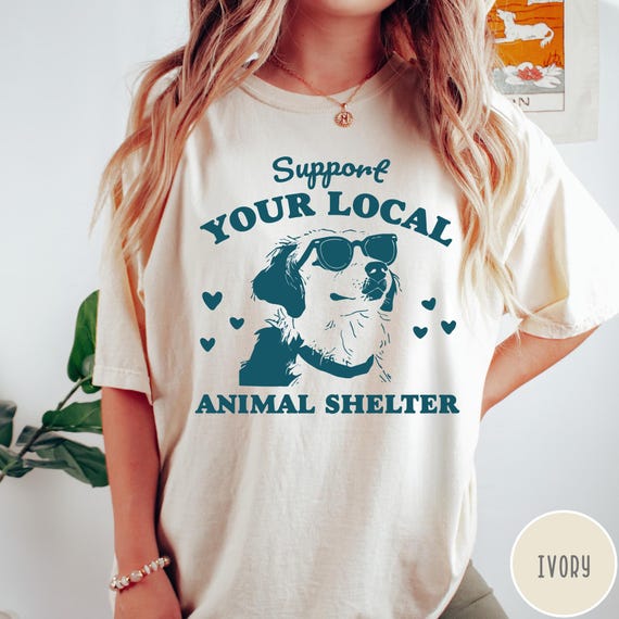 Support Your Local Animal Shelter Comfort Colors® T-Shirt, Dog Lover Shirt, Cat Lover Sweatshirt, Humane Society Shirt, Animal Rescue Shirt