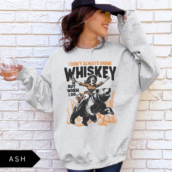 Funny Drinking Sweatshirt - I Don't Always Drink Whiskey But When I Do Shirt