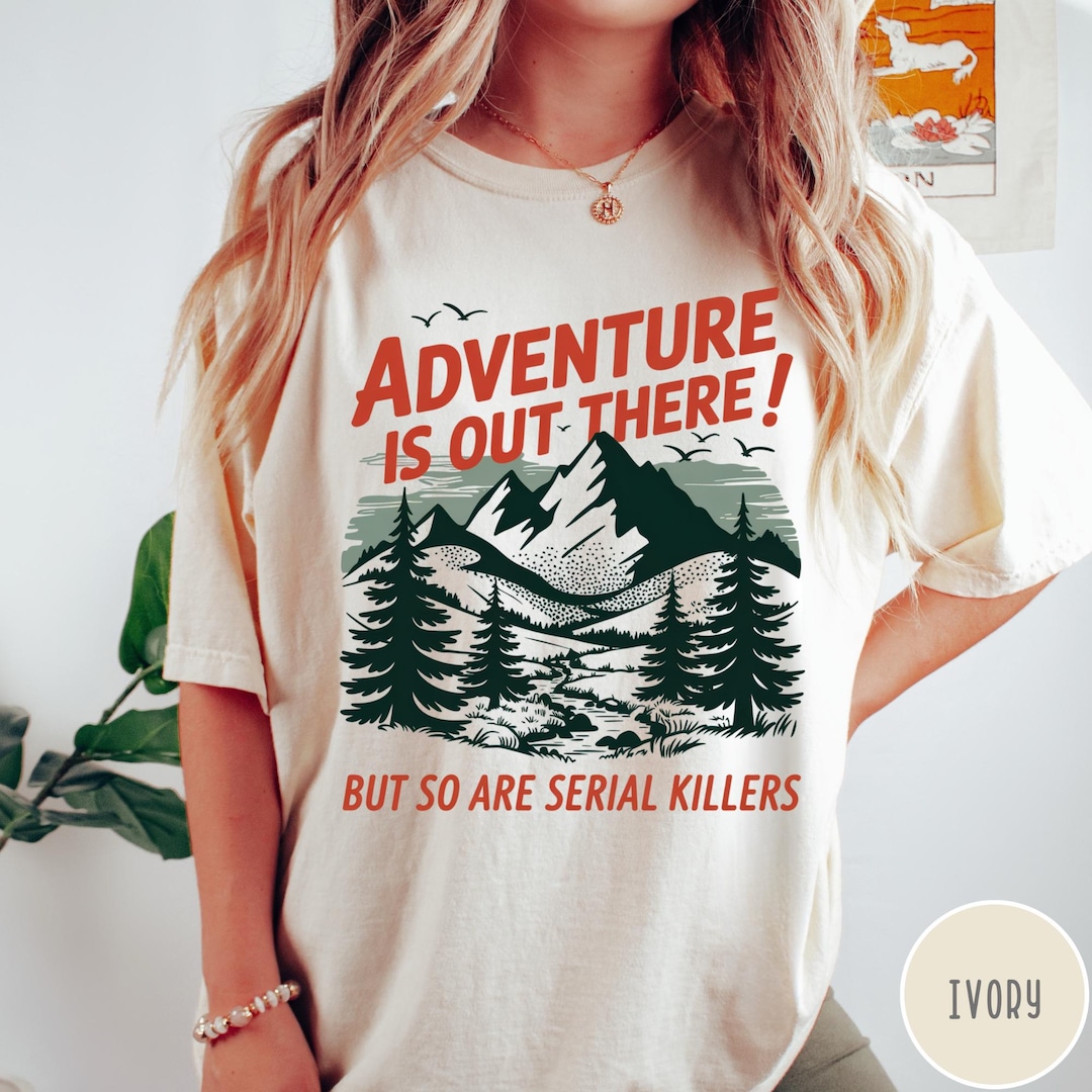 Serial Killers Comfort Colors T-Shirt, Adventure is Out There Graphic Tee