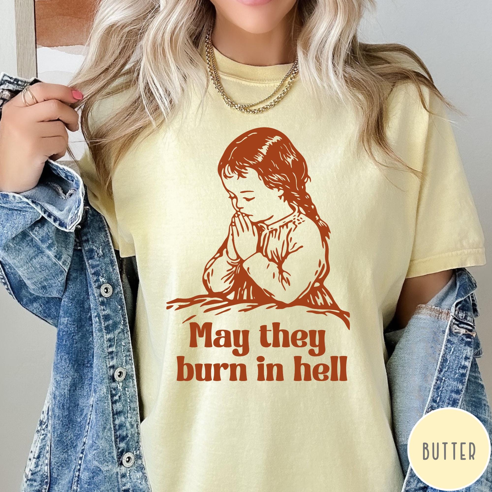 May They Burn in Hell Comfort Colors® T-shirt, Funny Little Girl 