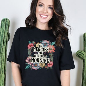 Flower Tee, Floral Shirt, Christian gifts, Jesus Apparel, Faith Shirt, Religious Shirt, Inspirational Christian Shirt, Faith Shirt