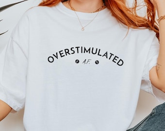 Funny Anxiety Shirt, Overstimulated AF Tee, Comfort Colors Mental Health Shirt, Gift for Introverts, Self Care Shirt, Anxiety Awareness tee
