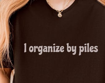 Funny ADHD Shirt, Funny Mental Health Gift, Sarcastic Mom Gift,Organize by Piles, ADHD Gift, Mental Health Matters,Neurospicy,ADHD Awarenes