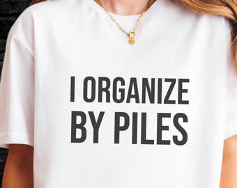 Funny ADHD Shirt, Funny Mental Health Gift, Sarcastic Mom Gift,Organize by Piles, ADHD Gift, Mental Health Matters,Neurospicy, ADHD Awarenes