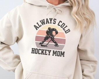 Always cold Ice Hockey mom hoodie gift from hockey player for her, hockey sweatshirt birthday gift for goalie hockey mom, hockey mom gift