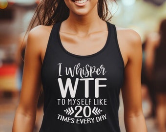Sarcastic Tank Top, I Whisper WTF To Myself Like 20 Times Every Day Tank Top, Tank-top, Fashion, Apparel, Tanks for Women, Humor Shirts