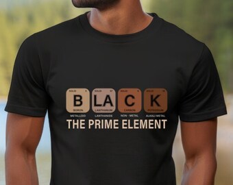 Black History Month, Black The Prime Element T-Shirt, Gift for Him, Gift for Her, Proud, Black History, Melanin