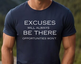 Inspirational T-Shirt, Excuses Will Always be There - Opportunities Wont T-Shirt, Entrepreneur, Coworker, Gift for a Friend, Opportunities