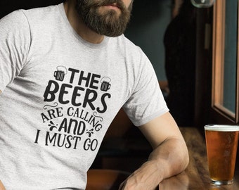 The BEERS are Calling and I MUST GO T-Shirt, Gift for Him, Beer Shirt, St. Patrick's Day, Funny Shirt, Apparel, Mens Tees
