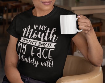 If My Mouth Doesn't Say It. My Face Definitely Will T-Shirt, Sarcastic Shirt, Gift for Her, Funny Shirt for Women, Funny Quotes, Humor