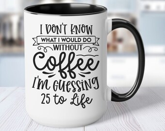 Sarcastic Mug, I Don't Know What I Would do without Coffee Mug, Funny Humorous Mug, Coworker, Gift for a Friend