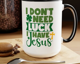 St Patricks Day, I Dont Need Luck I have Jesus Coffee Mug, Funny Mug, Humorous Mug, Gift for a Friend, Gift for Her, Gift for Him, Christian