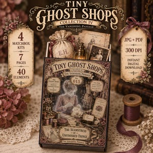May include: A digital craft kit titled Tiny Ghost Shops Collection IV The Vanishing Passage featuring 4 matchbox kits, 7 pages, and 40 elements. The box cover displays a vintage illustration of a seamstress with text including The Seamstress of Unfinished Things and Miss Eleanor Thorne. Includes JPG and PDF files at 300 DPI for instant download.