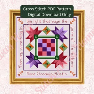 May include: Cross stitch PDF pattern for a design featuring a quote by Jane Goodwin Austin: "February-something in the light that says the germ of life is there". The design is framed in a gold frame and features a colorful quilt block pattern.