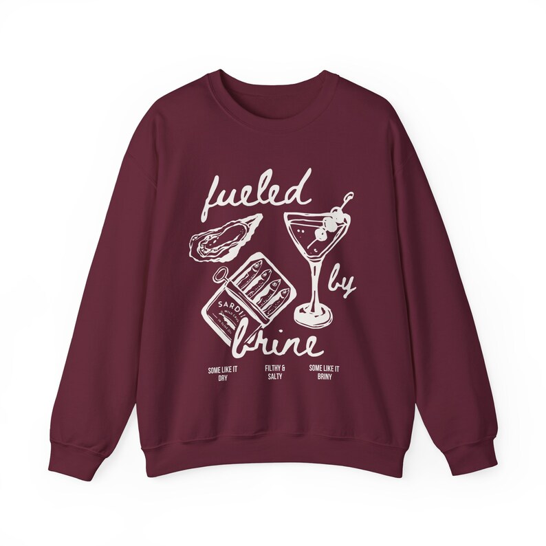 fueled by brine. Dirty martini sweatshirt.