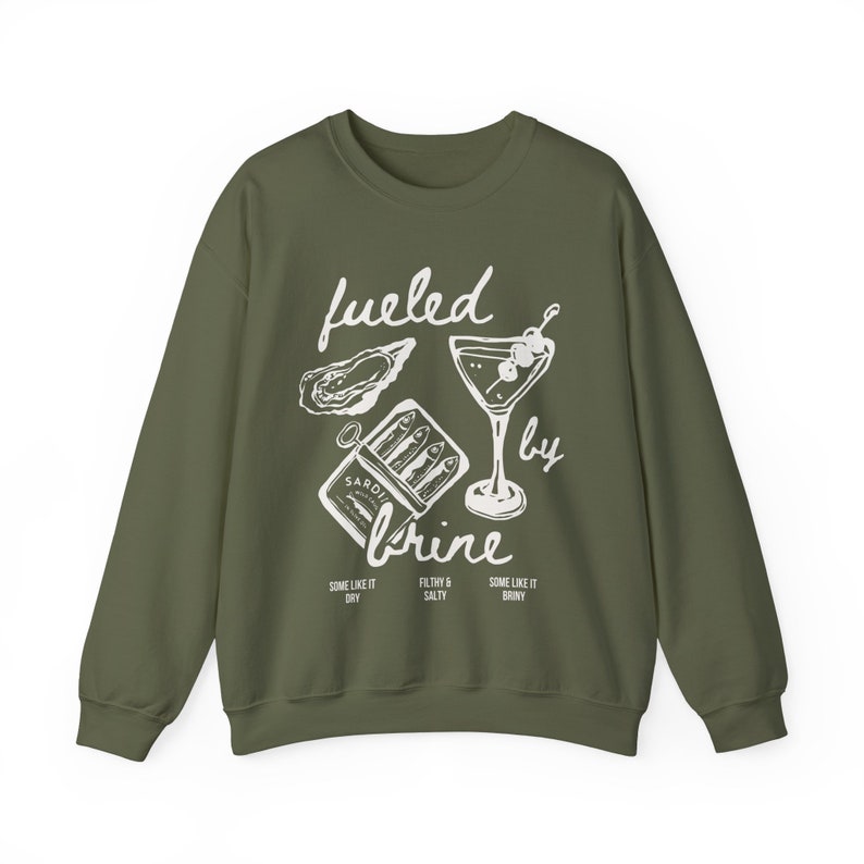 fueled by brine. Dirty martini sweatshirt.