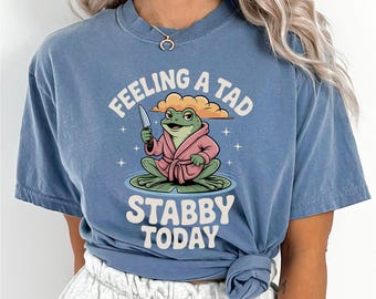 Funny Grumpy Frog Shirts, Feeling a Tad Stabby Today Dark Humor Frog Shirt, Comfort Colors Robe Frog Tee, 125998