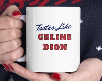 Tastes Like Celine Dion Mug | Customized Ceramic Coffee/Tea Mug | Funny Gift Idea