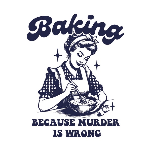 Baking Because Murder Is Wrong Png, Baking Trendy Vintage Funny Design for Graphic Tee Png, Baking Because Murder Is Wrong Png Digital File