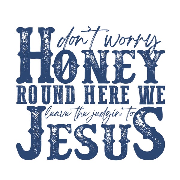 Don't Worry Honey Round Here We Leave the Judgin' to Jesus Design PNG, Printable Christian Country Western Rodeo Png ( only 1 Png )