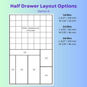 May include: A diagram titled Half Drawer Layout Options Option 5 showing a grid and bin arrangement. It lists dimensions for 1x5 bins at 8.27" x 1.65", 2x3 bins at 4.96" x 3.31", and 2x5 bins at 8.27" x 3.31". The grid includes a section for paper.