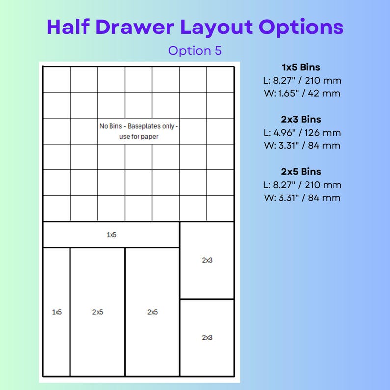 May include: A diagram titled Half Drawer Layout Options Option 5 showing a grid and bin arrangement. It lists dimensions for 1x5 bins at 8.27" x 1.65", 2x3 bins at 4.96" x 3.31", and 2x5 bins at 8.27" x 3.31". The grid includes a section for paper.