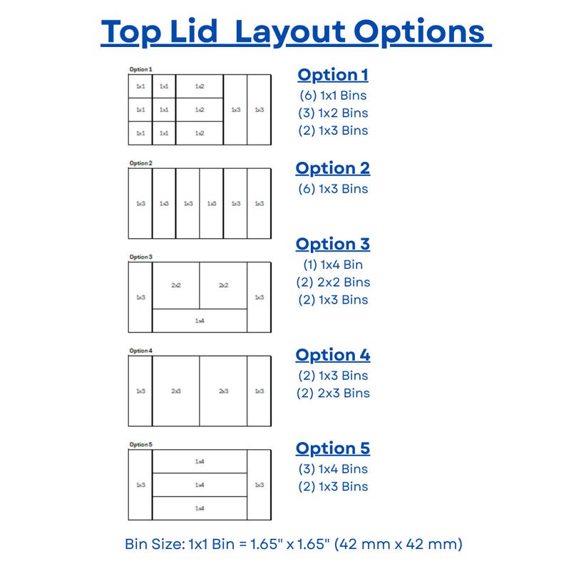 May include: A diagram titled Top Lid Layout Options displaying five distinct configurations for organizing bins. Each option shows a rectangular grid layout with specific bin counts and sizes, including 1x1, 1x2, 1x3, 1x4, 2x2, and 2x3. Bin size is 1.65 inches by 1.65 inches.