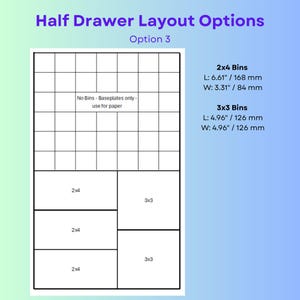 May include: A diagram titled Half Drawer Layout Options Option 3 showing a grid arrangement. The top section is a grid labeled No Bins - Baseplates only - use for paper. The bottom section contains three 2x4 rectangles and two 3x3 squares. Dimensions for 2x4 Bins are L: 6.61" / W: 3.31" and 3x3 Bins are L: 4.96" / W: 4.96".