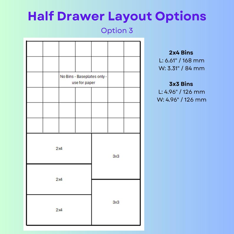 May include: A diagram titled Half Drawer Layout Options Option 3 showing a grid arrangement. The top section is a grid labeled No Bins - Baseplates only - use for paper. The bottom section contains three 2x4 rectangles and two 3x3 squares. Dimensions for 2x4 Bins are L: 6.61" / W: 3.31" and 3x3 Bins are L: 4.96" / W: 4.96".