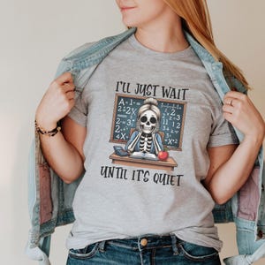 I&#39;ll Just Wait Until It&#39;s Quiet TEACHER Shirt | Funny Halloween Teacher Shirt | Teacher Skeleton Shirt | Math Teacher Shirt