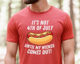 4th of July Shirt, It's Not 4th of July Until My Wiener Comes Out, Independence Day Tee, 4th July Hot Dog Lovers Shirt, July 4th Tshirt