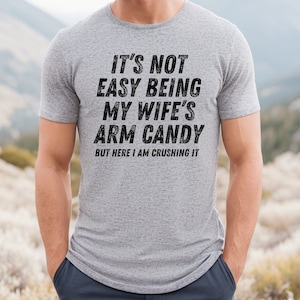 It&#39;s Not Easy Being My Wife&#39;s Arm Candy, Funny Shirt Men, Fathers Day Gift, Husband Shirt, Dad Gift, Gift for Husband, Funny Dad Tee Shirt