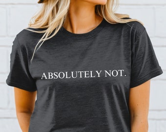 Absolutamente no camisa, camiseta con cita divertida, camisa con cita para mujer, camisa de tendencia, camisa viral, camisa de moda, sarcástico, camiseta de declaración, regalo divertido