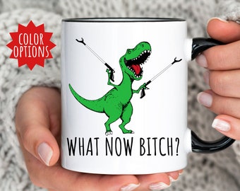 What Now Bitch Coffee Mug, T-Rex Mug, Funny Coffee Mug, Trex Dinosaur Mug, Funny Mug, Funny Gifts for Her, Gifts for Him Dinosaur Lover Gift
