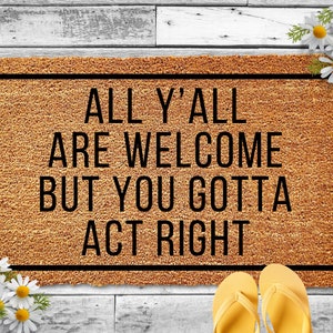 All Y&#39;all Are Welcome But You Gotta Act Right Doormat, Funny Welcome Mat, Front Door Mat, Housewarming Gift, Custom Doormat, New Home Gift
