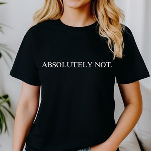 May include: A black t-shirt with the text "ABSOLUTELY NOT." printed in white on the front.