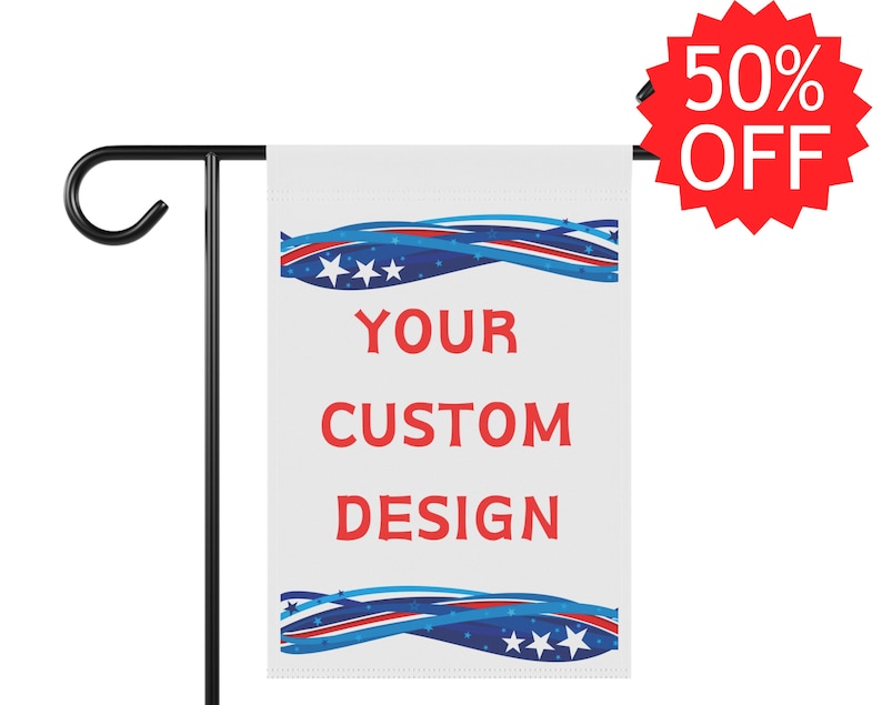 May include: A white garden flag with a red, white, and blue design featuring stars and wavy lines. The text "YOUR CUSTOM DESIGN" is printed in red on the flag.