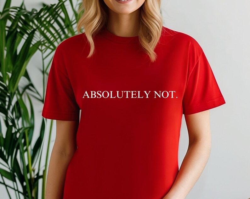 May include: A red t-shirt with the text "ABSOLUTELY NOT." printed in white on the front.
